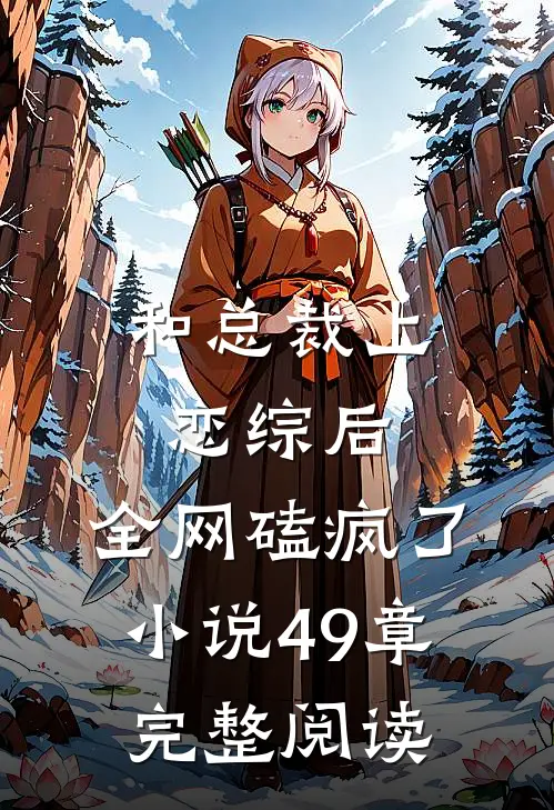 和总裁上恋综后,全网磕疯了小说49章完整阅读