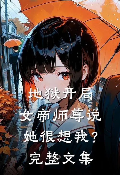地狱开局，女帝师尊说她很想我？完整文集