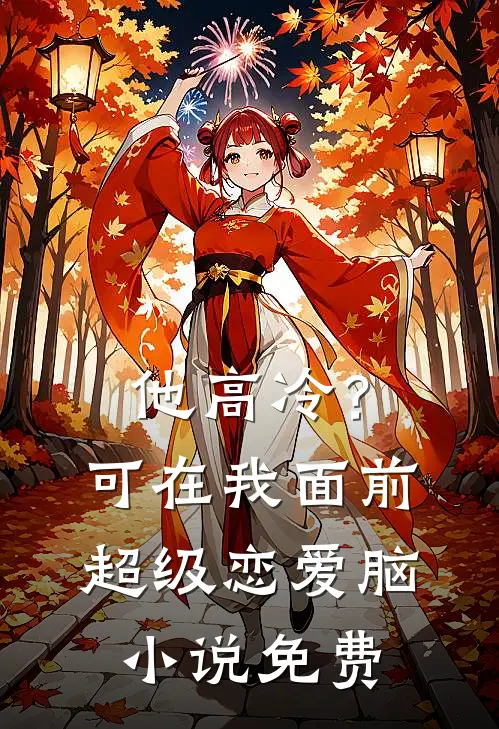 他高冷？可在我面前超级恋爱脑小说免费