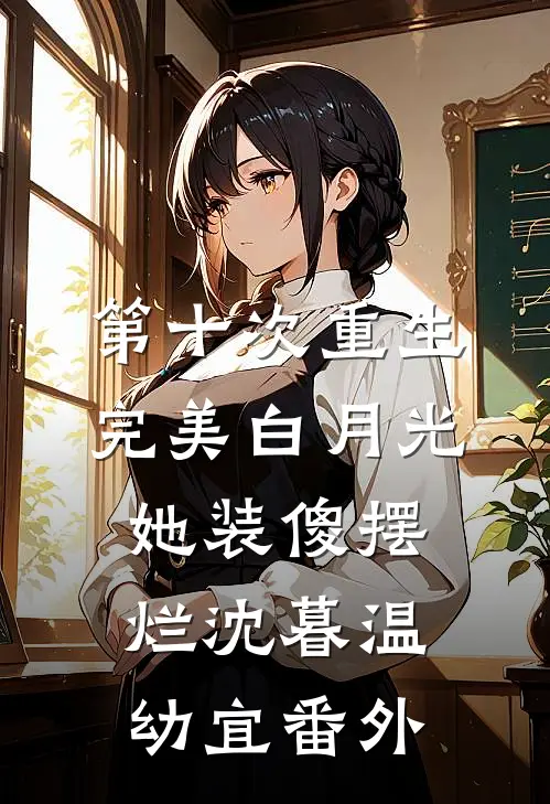 第十次重生，完美白月光她装傻摆烂沈暮温幼宜番外