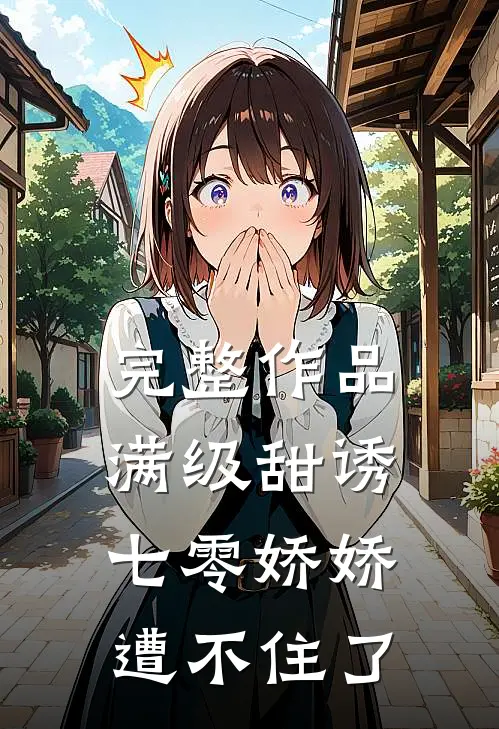完整作品满级甜诱：七零娇娇遭不住了