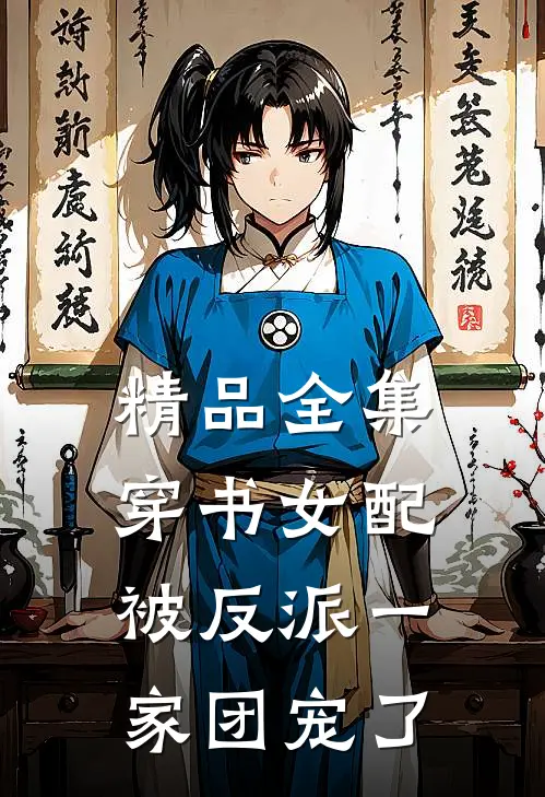 精品全集穿书女配:被反派一家团宠了