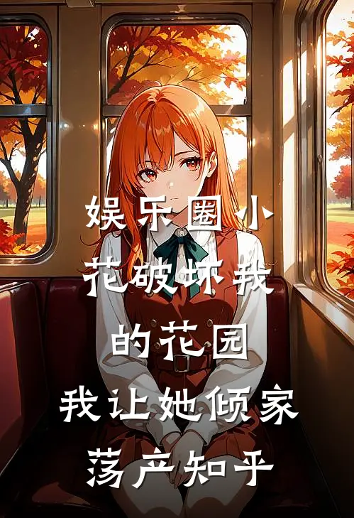 娱乐圈小花破坏我的花园，我让她倾家荡产知乎