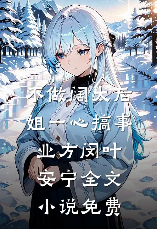 不做阔太后，姐一心搞事业方闵叶安宁全文小说免费