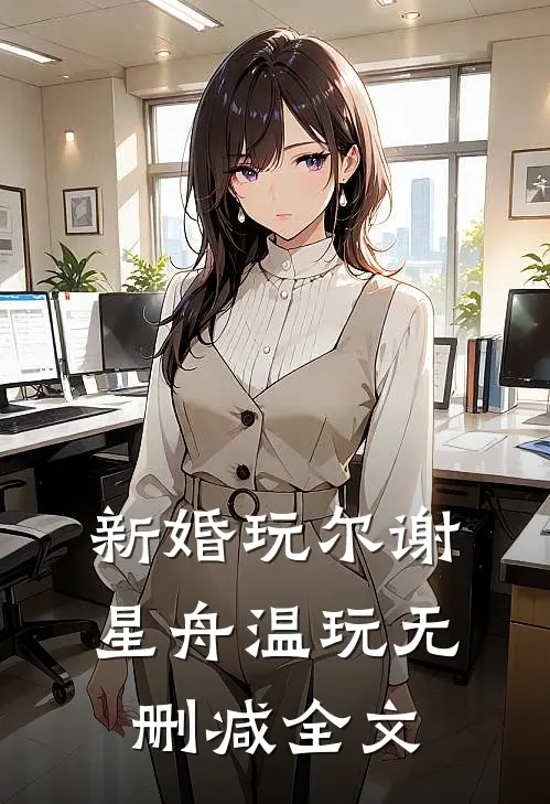 新婚玩尔谢星舟温玩无删减全文