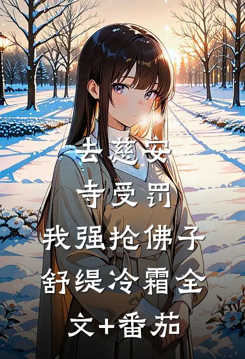 去慈安寺受罚，我强抢佛子舒缇冷霜全文+番茄