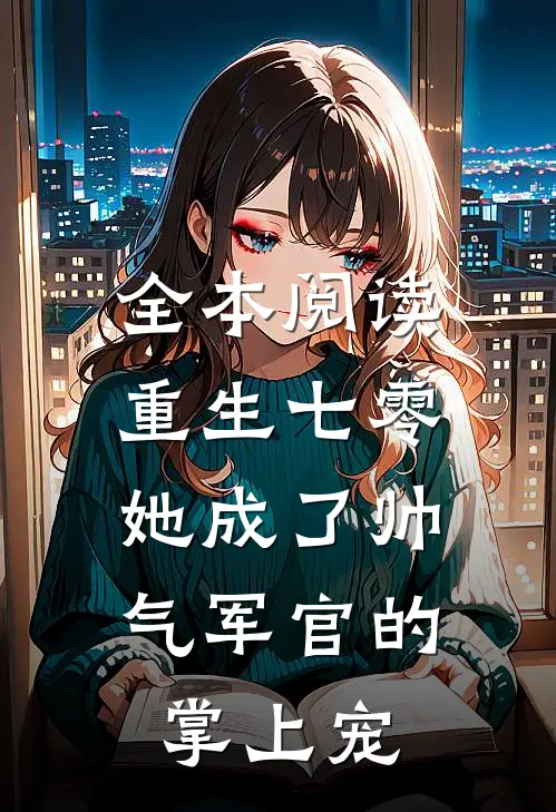 全本阅读重生七零，她成了帅气军官的掌上宠