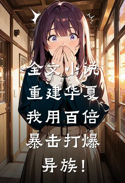 全文小说重建华夏：我用百倍暴击打爆异族！