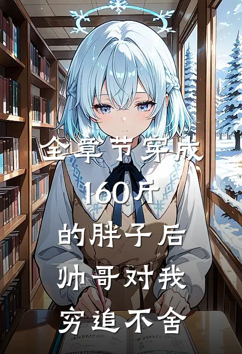 全章节穿成160斤的胖子后，帅哥对我穷追不舍