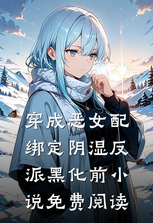 穿成恶女配，绑定阴湿反派黑化前小说免费阅读