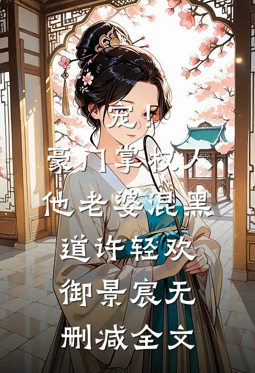 宠！豪门掌权人他老婆混黑道许轻欢御景宸无删减全文