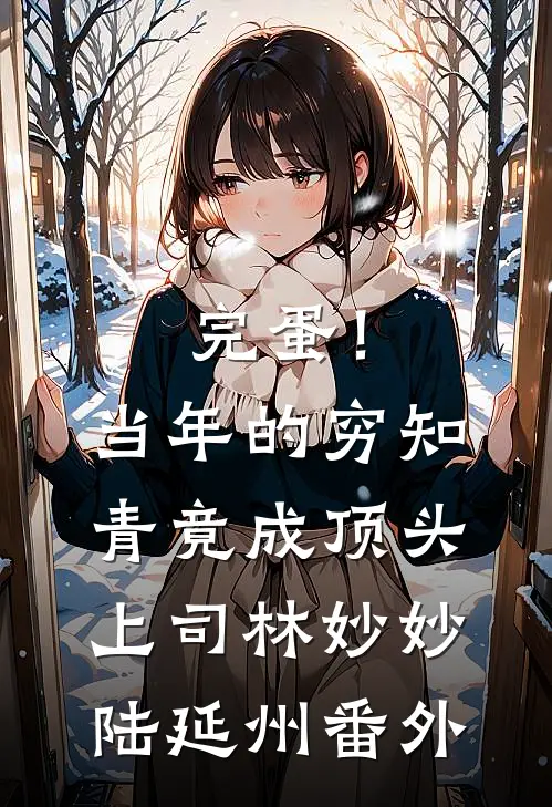 完蛋！当年的穷知青竟成顶头上司林妙妙陆延州番外
