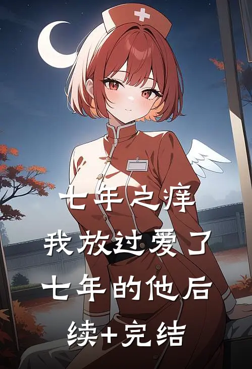 七年之痒，我放过爱了七年的他后续+完结