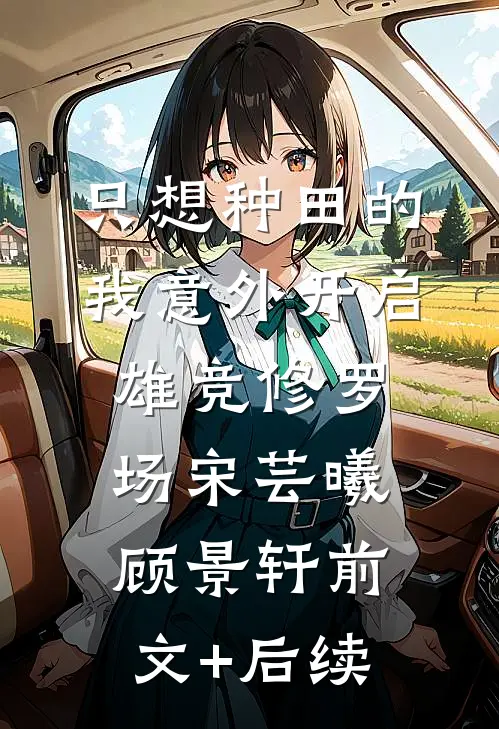 只想种田的我意外开启雄竞修罗场宋芸曦顾景轩前文+后续