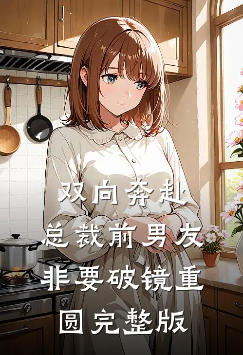 双向奔赴：总裁前男友非要破镜重圆完整版