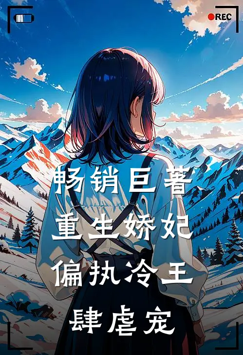 畅销巨著重生娇妃：偏执冷王肆虐宠