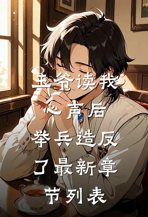 王爷读我心声后，举兵造反了最新章节列表
