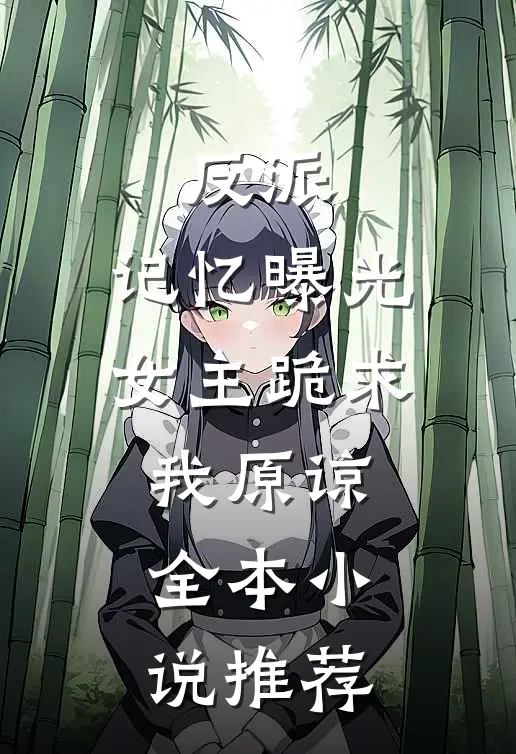反派：记忆曝光，女主跪求我原谅全本小说推荐