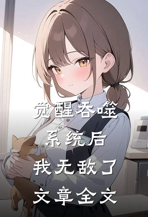 觉醒吞噬系统后，我无敌了文章全文