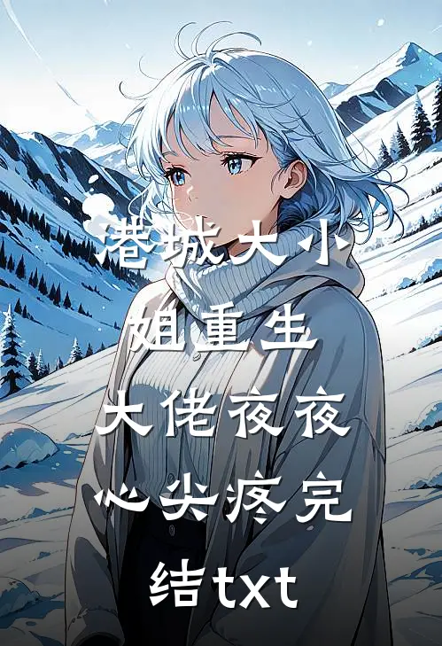 港城大小姐重生，大佬夜夜心尖疼完结txt