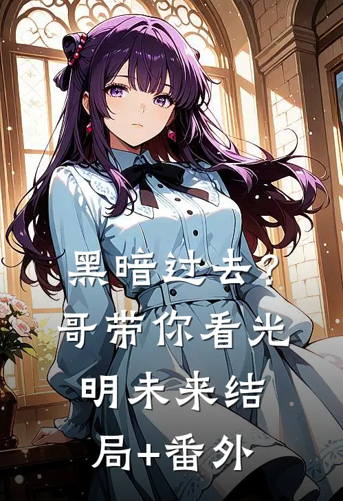 黑暗过去？哥带你看光明未来结局+番外