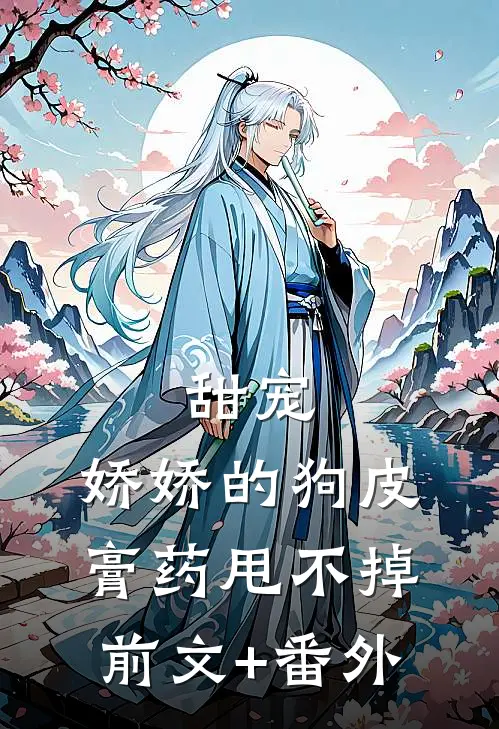 甜宠：娇娇的狗皮膏药甩不掉前文+番外