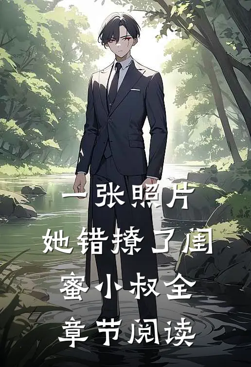 一张照片，她错撩了闺蜜小叔全章节阅读