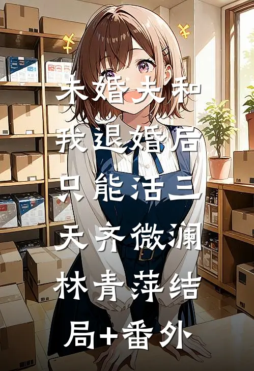 未婚夫和我退婚后，只能活三天齐微澜林青萍结局+番外