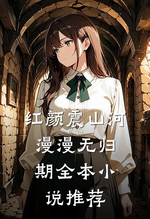 红颜震山河，漫漫无归期全本小说推荐