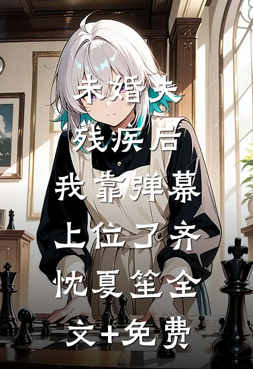 未婚夫残疾后，我靠弹幕上位了齐忱夏笙全文+免费