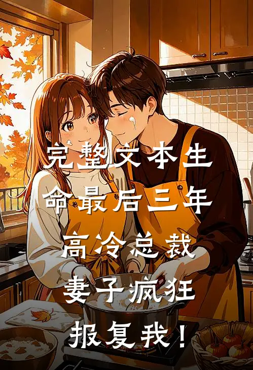 完整文本生命最后三年，高冷总裁妻子疯狂报复我！
