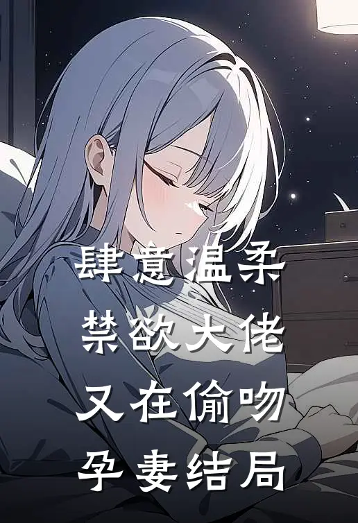 肆意温柔，禁欲大佬又在偷吻孕妻结局