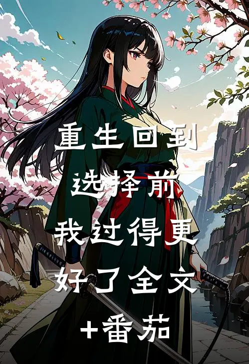 重生回到选择前，我过得更好了全文+番茄