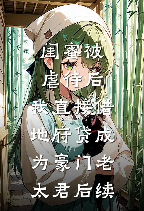闺蜜被虐待后，我直接借地府贷成为豪门老太君后续