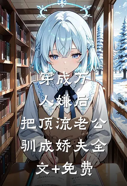 穿成万人嫌后，把顶流老公驯成娇夫全文+免费