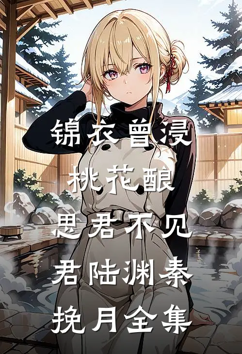锦衣曾浸桃花酿，思君不见君陆渊秦挽月全集