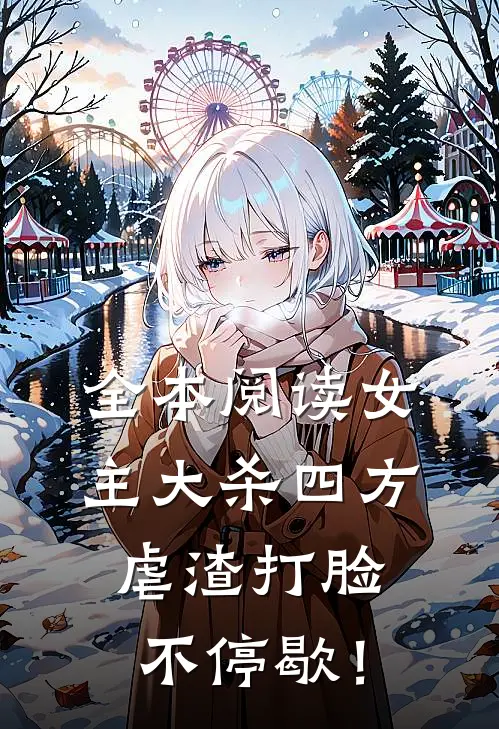 全本阅读女主大杀四方，虐渣打脸不停歇！