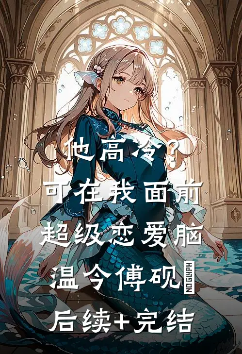 他高冷？可在我面前超级恋爱脑温今傅砚璟后续+完结