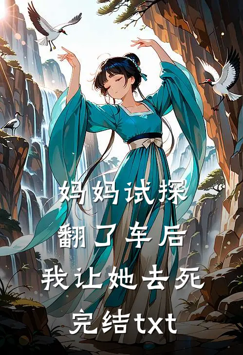 妈妈试探翻了车后，我让她去死完结txt