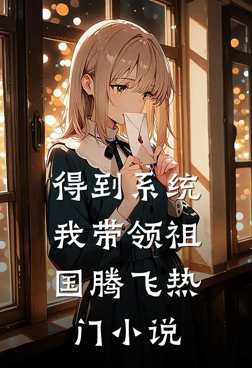 得到系统，我带领祖国腾飞热门小说