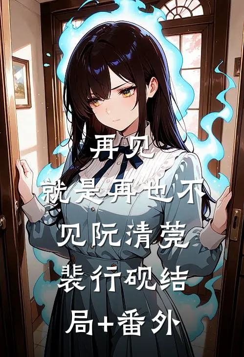 再见，就是再也不见阮清莞裴行砚结局+番外