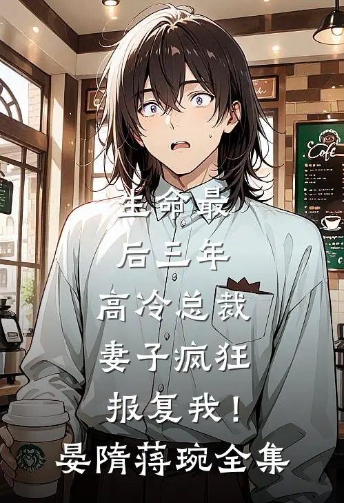 生命最后三年，高冷总裁妻子疯狂报复我！晏隋蒋琬全集