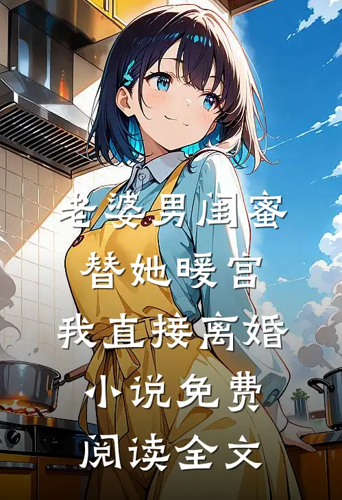 老婆男闺蜜替她暖宫，我直接离婚小说免费阅读全文