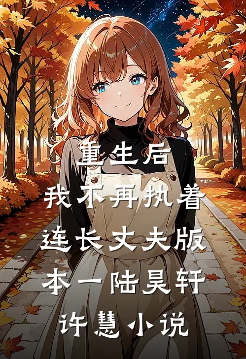 重生后，我不再执着连长丈夫  版本一陆昊轩许慧小说