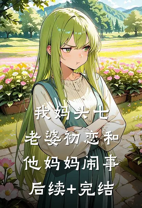 我妈头七，老婆初恋和他妈妈闹事后续+完结