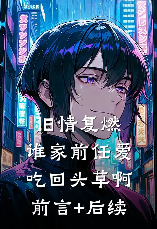 旧情复燃：谁家前任爱吃回头草啊前言+后续