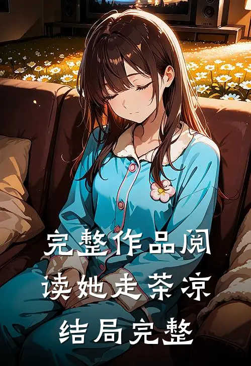 完整作品阅读她走茶凉结局完整