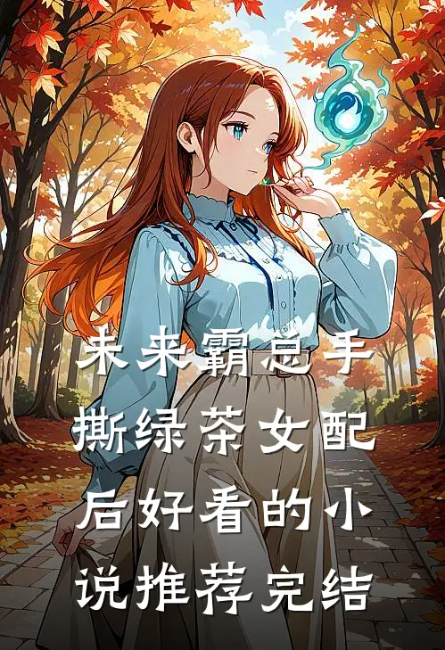 未来霸总手撕绿茶女配后好看的小说推荐完结