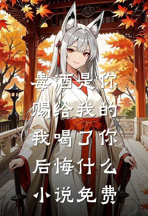 毒酒是你赐给我的,我喝了你后悔免费