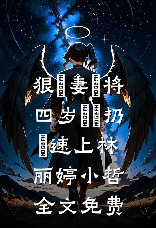 狠⼼妻⼦将四岁⼉⼦扔⾼速上林丽婷小哲全文免费